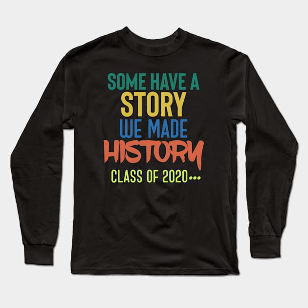 Some Have A Story We Made History - Class Of 2020 Long Sleeve T-Shirt by UnderDesign